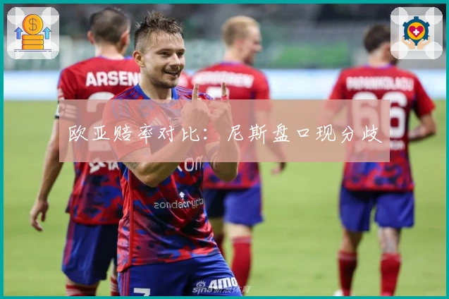 欧亚赔率对比：尼斯盘口现分歧
