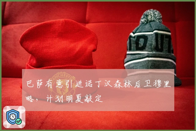 巴萨有意引进诺丁汉森林后卫穆里略，计划明夏敲定