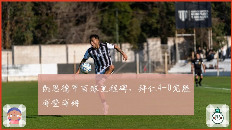 凯恩德甲百球里程碑，拜仁4-0完胜海登海姆